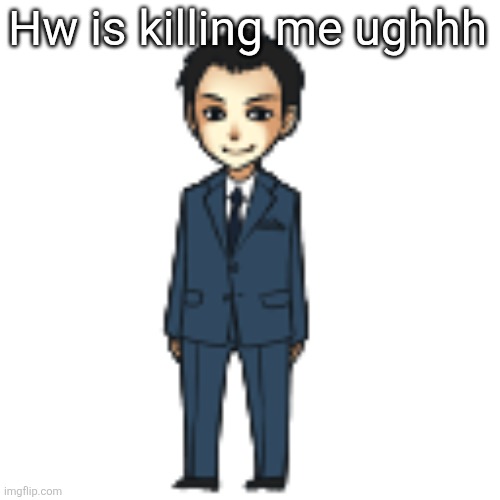 Moriarty but a shimeji | Hw is killing me ughhh | image tagged in moriarty but a shimeji | made w/ Imgflip meme maker