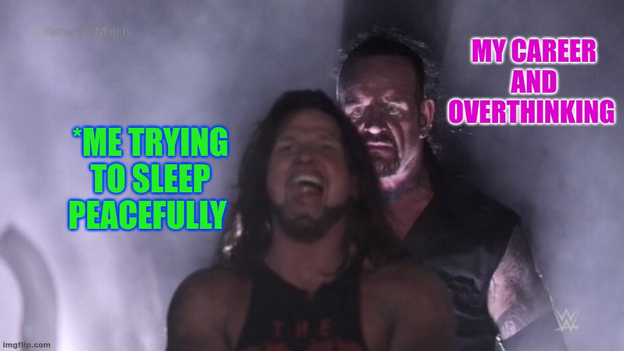 AJ Styles & Undertaker | MY CAREER AND OVERTHINKING; *ME TRYING TO SLEEP PEACEFULLY | image tagged in aj styles undertaker | made w/ Imgflip meme maker