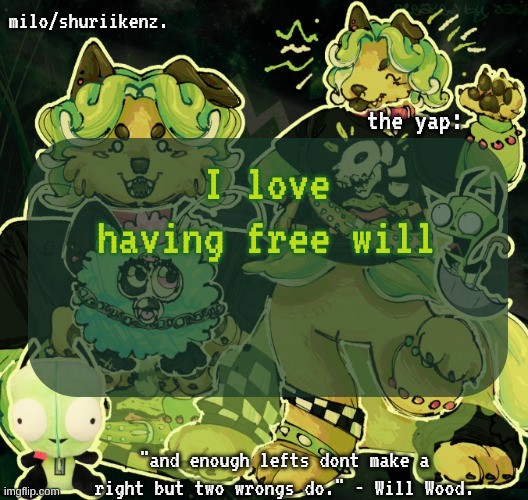 . | I love having free will | image tagged in milo/griefer's nan temp | made w/ Imgflip meme maker