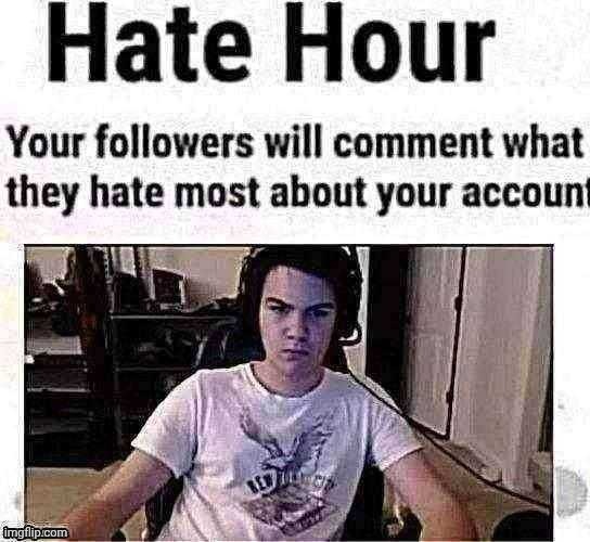 I Already Know What You're Going To Say | image tagged in hate hour,looks like everyone had the same idea,might as well hitch along,this hurts my eyes,anyway | made w/ Imgflip meme maker