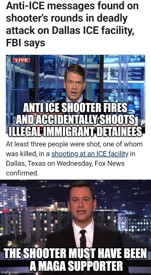 Jimmy and the lying blame game | ANTI ICE SHOOTER FIRES AND ACCIDENTALLY SHOOTS ILLEGAL IMMIGRANT DETAINEES; THE SHOOTER MUST HAVE BEEN
 A MAGA SUPPORTER | image tagged in jimmy kimmel,leftists,abc,liberals,ice,democrats | made w/ Imgflip meme maker