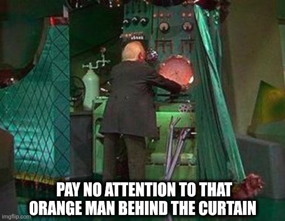 Orange oz | PAY NO ATTENTION TO THAT ORANGE MAN BEHIND THE CURTAIN | image tagged in maga | made w/ Imgflip meme maker