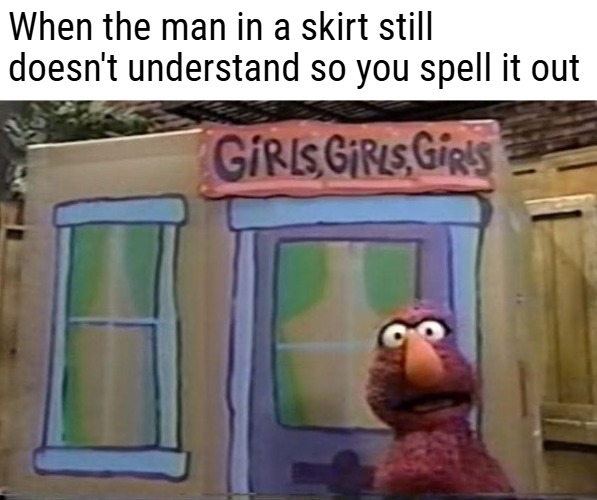 When the man in a skirt still doesn't understand so you spell it out | image tagged in funny,transgender bathroom,identity politics,sesame street | made w/ Imgflip meme maker