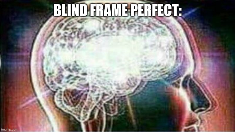 Galaxy brain | BLIND FRAME PERFECT: | image tagged in galaxy brain | made w/ Imgflip meme maker