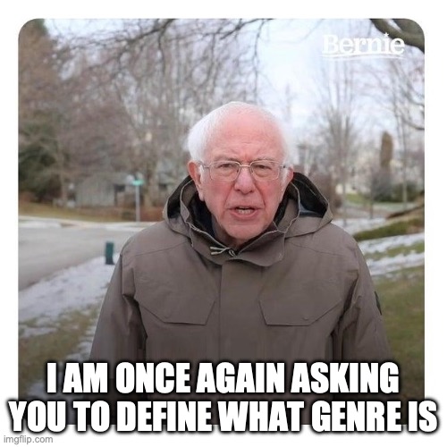 Bernie Sanders | I AM ONCE AGAIN ASKING YOU TO DEFINE WHAT GENRE IS | image tagged in bernie sanders | made w/ Imgflip meme maker