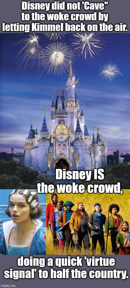 A quick time out will not erase YEARS of what they have done | Disney did not 'Cave" to the woke crowd by letting Kimmel back on the air. Disney IS the woke crowd, doing a quick 'virtue signal' to half the country. | image tagged in disney,jimmy kimmel | made w/ Imgflip meme maker
