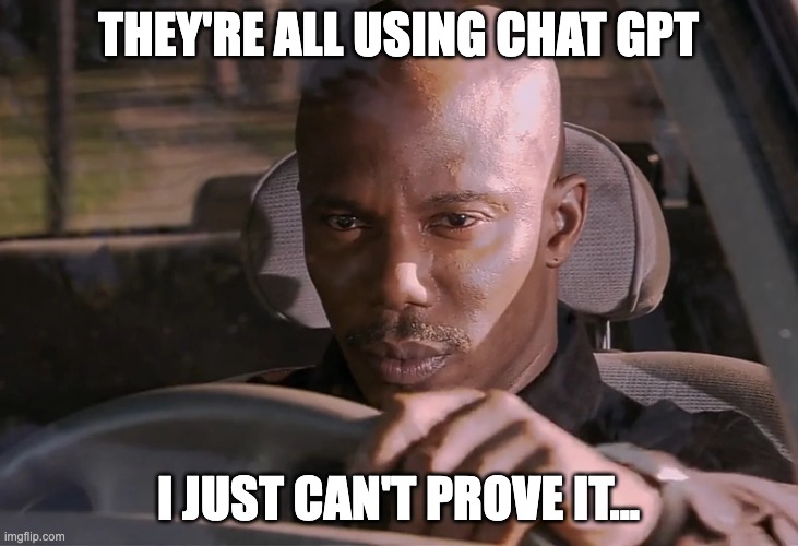 They're all using chatgpt | THEY'RE ALL USING CHAT GPT; I JUST CAN'T PROVE IT... | image tagged in doakes | made w/ Imgflip meme maker