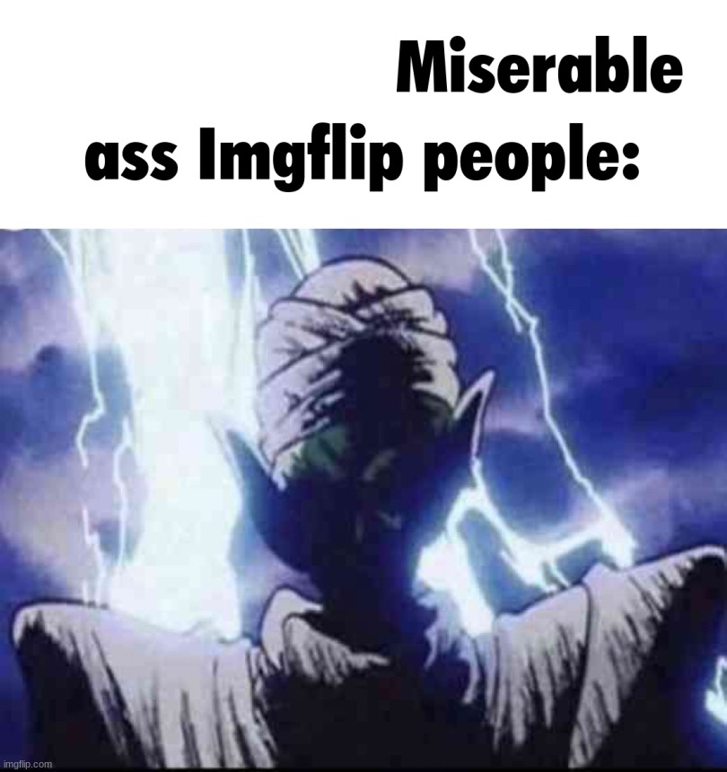 miserable ass imgflip people | image tagged in miserable ass imgflip people | made w/ Imgflip meme maker