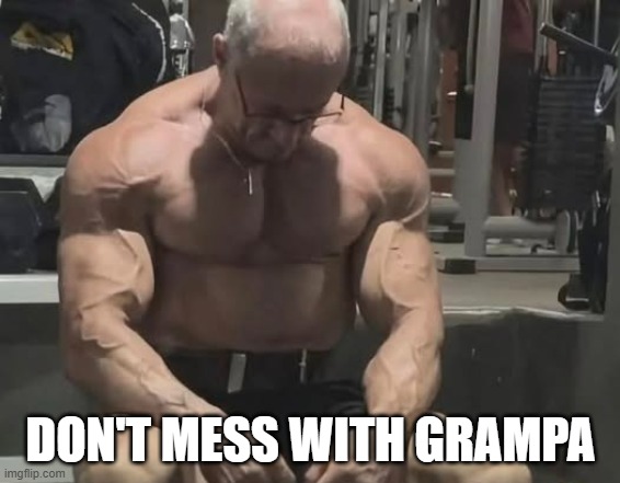 Buff Gramps | DON'T MESS WITH GRAMPA | image tagged in funny,memes | made w/ Imgflip meme maker