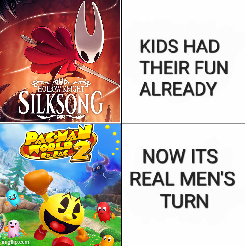 Have fun with your bug game, nerds | image tagged in kids had their fun already now it's real men's turn,silksong,pac-man | made w/ Imgflip meme maker