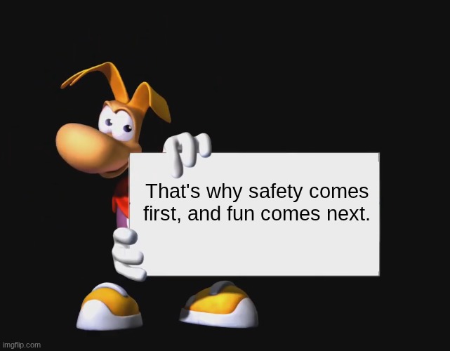Rayman holding a sign | That's why safety comes first, and fun comes next. | image tagged in rayman holding a sign | made w/ Imgflip meme maker