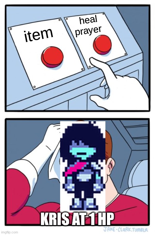 kris when at 1 hp | heal prayer; item; KRIS AT 1 HP | image tagged in memes,two buttons | made w/ Imgflip meme maker