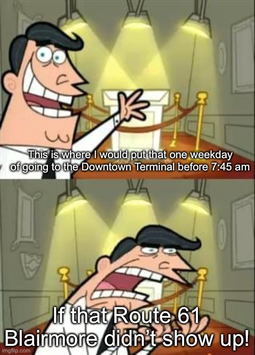 It just keeps on doing it whenever I’m there during that time on weekdays... | This is where I would put that one weekday of going to the Downtown Terminal before 7:45 am; If that Route 61 Blairmore didn’t show up! | image tagged in memes,this is where i'd put my trophy if i had one | made w/ Imgflip meme maker