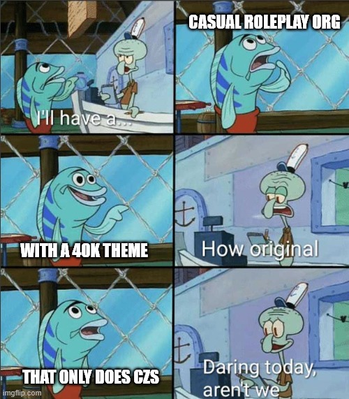 How Original | CASUAL ROLEPLAY ORG; WITH A 40K THEME; THAT ONLY DOES CZS | image tagged in how original | made w/ Imgflip meme maker
