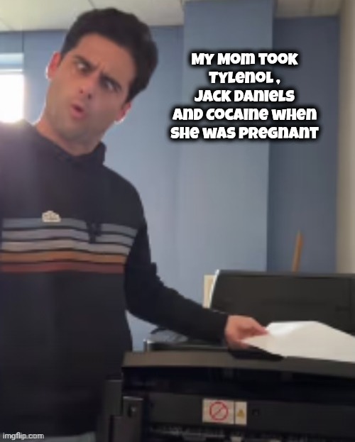 My Mom took Tylenol , Jack Daniels and Cocaine when she was pregnant | made w/ Imgflip meme maker