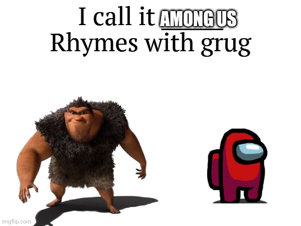 I call it Among Us | AMONG US | image tagged in i call it _____,grug,rhymes | made w/ Imgflip meme maker