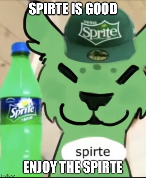 spirte | SPIRTE IS GOOD; ENJOY THE SPIRTE | image tagged in spirte | made w/ Imgflip meme maker