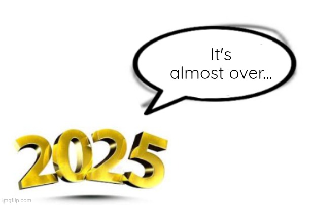 2026 in three months | It's almost over... | image tagged in big 25 | made w/ Imgflip meme maker