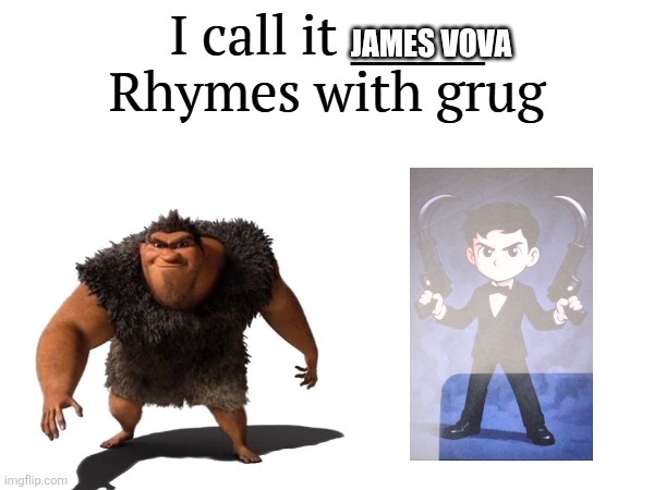 I call it James Vova Rhymes with grug | JAMES VOVA | image tagged in i call it _____,grug,rhymes,james | made w/ Imgflip meme maker
