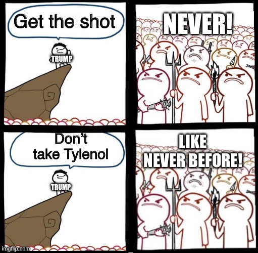 Member | NEVER! Get the shot; TRUMP; Don’t take Tylenol; LIKE NEVER BEFORE! TRUMP | image tagged in angry mob both panels angry | made w/ Imgflip meme maker