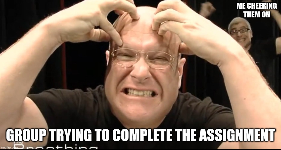 Clever Title | ME CHEERING THEM ON; GROUP TRYING TO COMPLETE THE ASSIGNMENT | image tagged in brain crunch,memes,relatable,funny | made w/ Imgflip meme maker