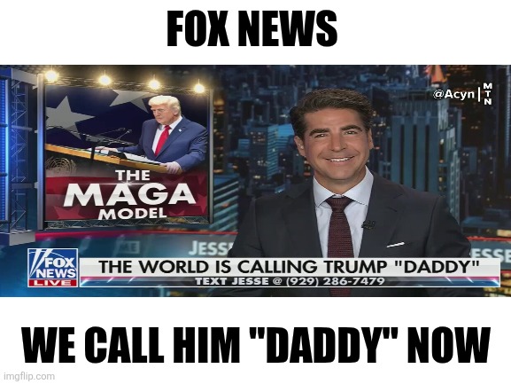 Blank White Template | FOX NEWS WE CALL HIM "DADDY" NOW | image tagged in blank white template | made w/ Imgflip meme maker