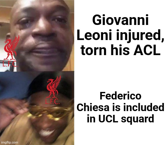 Liverpool has good and bad news | Giovanni Leoni injured, torn his ACL; Federico Chiesa is included in UCL squard | image tagged in black guy crying and black guy laughing,liverpool,champions league,premier league,soccer,memes | made w/ Imgflip meme maker