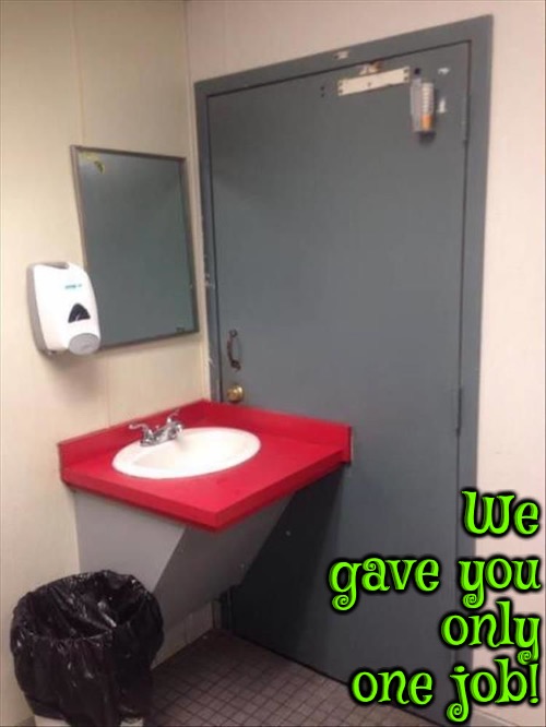 A Fail Of Epic Proportion | We gave you only one job! | image tagged in you had one job just the one,you had one job,epic fail,design fails,bathrooms,you're fired | made w/ Imgflip meme maker