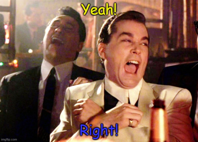 Good Fellas Hilarious Meme | Yeah! Right! | image tagged in memes,good fellas hilarious | made w/ Imgflip meme maker