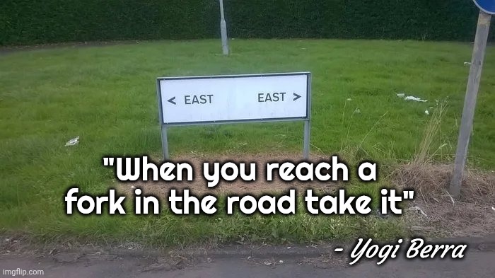 Now I know what he meant | "When you reach a fork in the road take it"; - Yogi Berra | image tagged in inspirational quote,yogi berra,fork,directions,they're the same picture | made w/ Imgflip meme maker