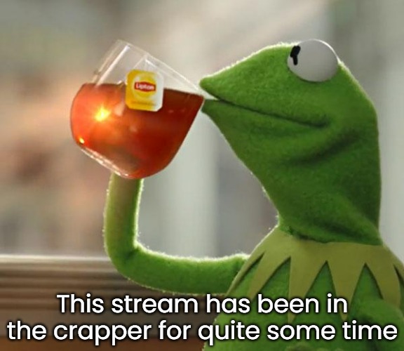 This stream has been in the crapper for quite some time | made w/ Imgflip meme maker