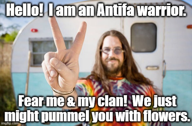 Hello!  I am an Antifa warrior. Fear me & my clan!  We just might pummel you with flowers. | made w/ Imgflip meme maker