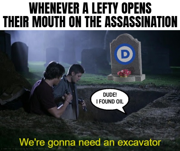 Since I'm not American, I guess I'm less personally involved so my memes become less heavy | WHENEVER A LEFTY OPENS THEIR MOUTH ON THE ASSASSINATION | image tagged in funny,assassination,democrats,american politics | made w/ Imgflip meme maker