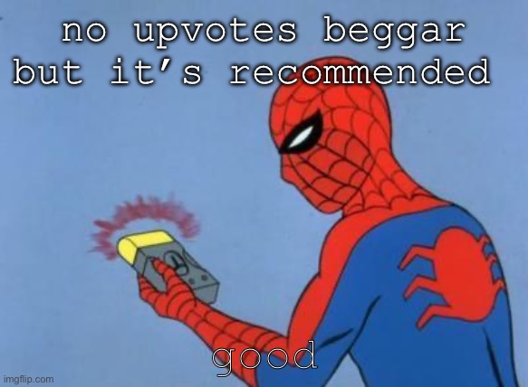 no upvotes beggar but it’s recommended good | image tagged in spiderman detector | made w/ Imgflip meme maker