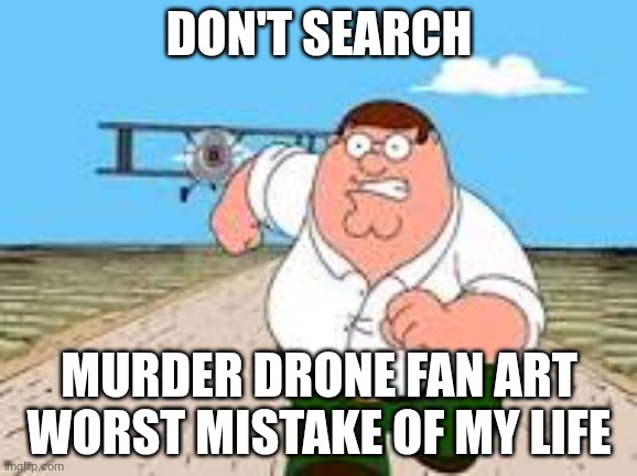 DON'T SEARCH; MURDER DRONE FAN ART WORST MISTAKE OF MY LIFE | made w/ Imgflip meme maker