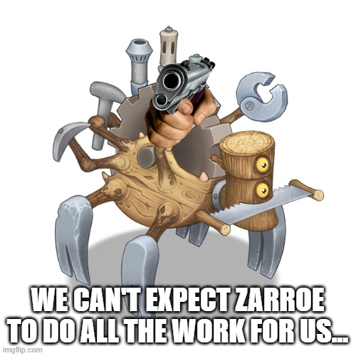 Vhenshun | WE CAN'T EXPECT ZARROE TO DO ALL THE WORK FOR US... | image tagged in vhenshun | made w/ Imgflip meme maker