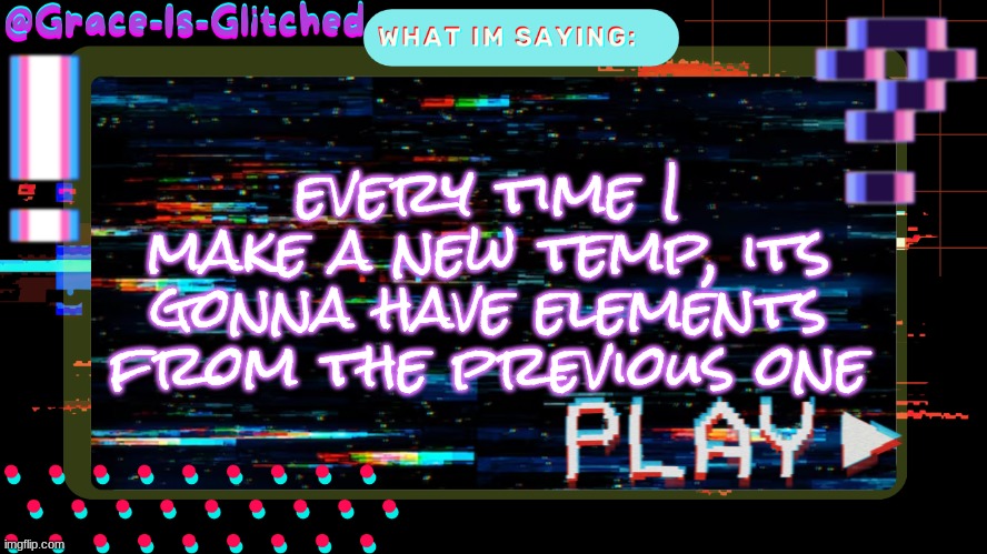 read my second to last post pls | every time I make a new temp, its gonna have elements from the previous one | image tagged in grace-is-glitched temp | made w/ Imgflip meme maker