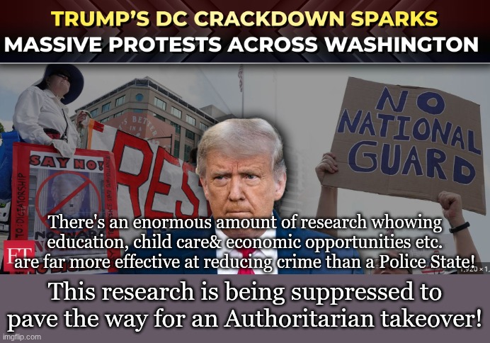 There's an enormous amount of research whowing education, child care& economic opportunities etc. are far more effective at reducing crime than a Police State! This research is being suppressed to pave the way for an Authoritarian takeover! | made w/ Imgflip meme maker