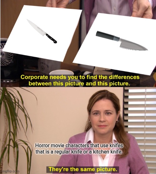 Killers woth knifes in a nutshell | Horror movie characters that use knifes that is a regular knife or a kitchen knife. | image tagged in memes,they're the same picture,knife | made w/ Imgflip meme maker