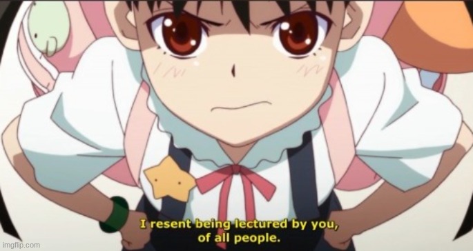 I resent being lectured by you of all people | image tagged in i resent being lectured by you of all people | made w/ Imgflip meme maker