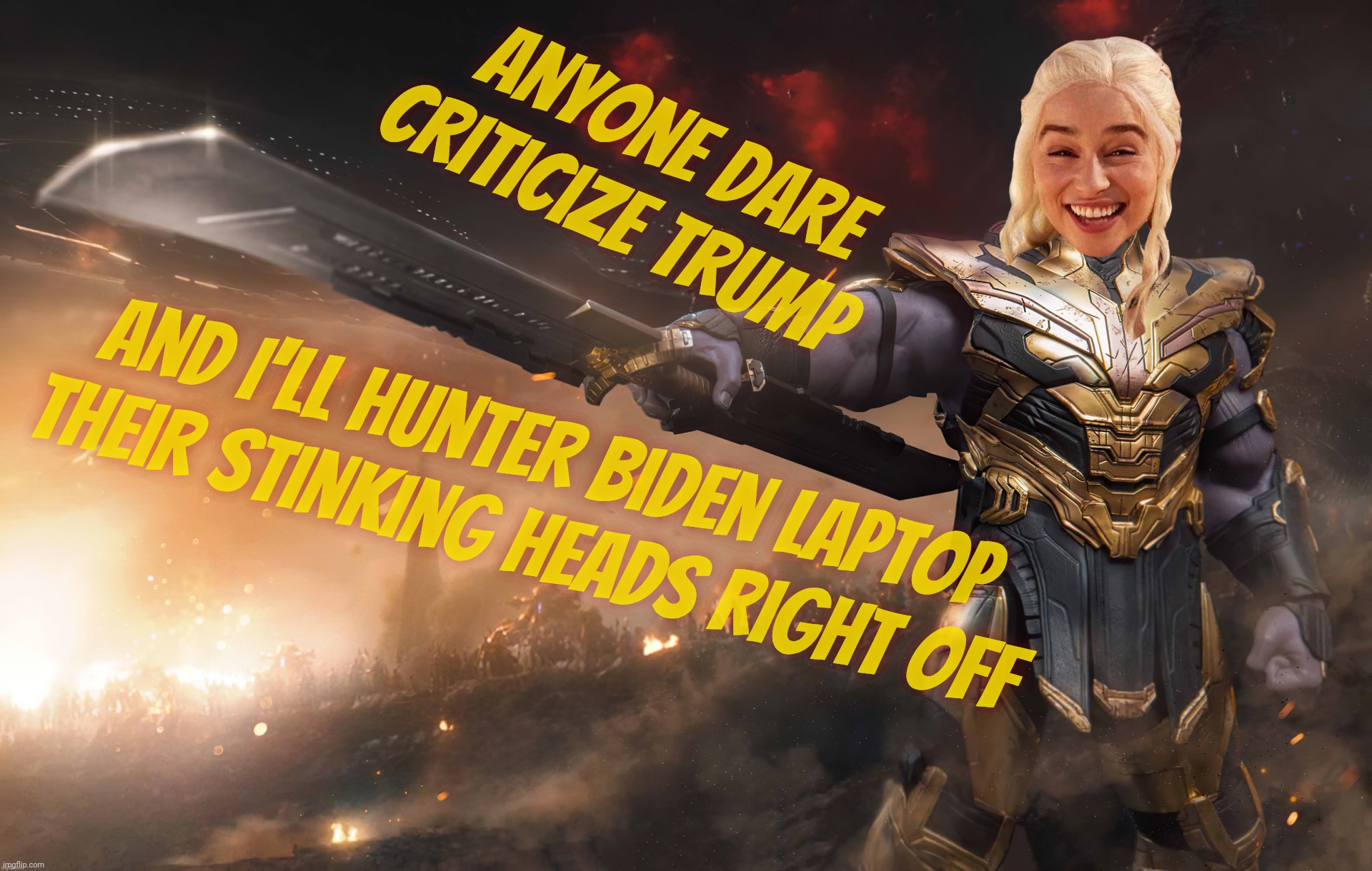 The spectre of Hunter Biden's Laptop: MAGAt fallback whataboutism weapon of choice,,, | Anyone dare
criticize Trump; And I'll Hunter Biden Laptop
their stinking heads right off | image tagged in daenerys thanos,hunter biden's laptop,magat fallback weapon of choice,whataboutism,deflection,magat derp | made w/ Imgflip meme maker