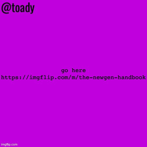 toady purple temp | go here https://imgflip.com/m/the-newgen-handbook | image tagged in toady purple temp | made w/ Imgflip meme maker