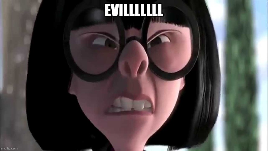 EVILLLLLLL | image tagged in edna mode no capes | made w/ Imgflip meme maker