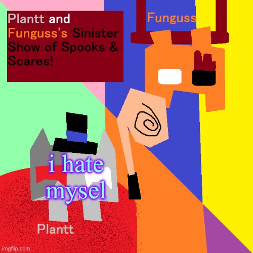 Plantt and Funguss shared Temp (Halloween 25) | i hate mysel | image tagged in plantt and funguss shared temp halloween 25 | made w/ Imgflip meme maker