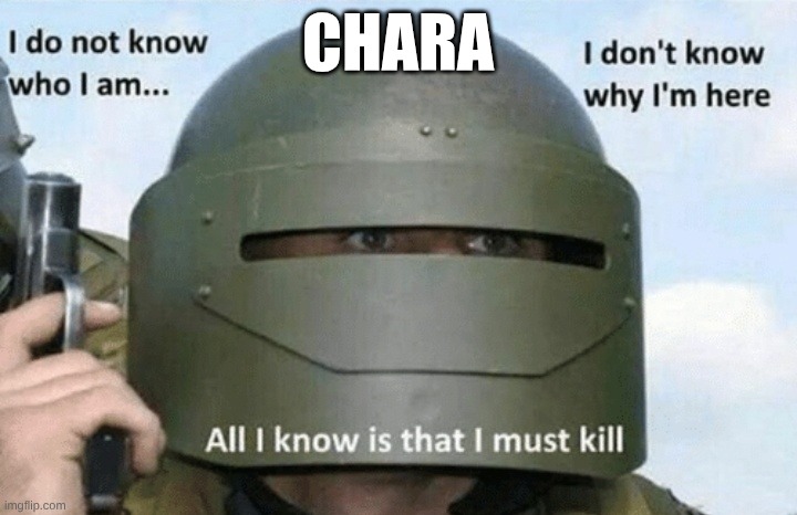 undertale | CHARA | image tagged in i don't know who i am i don't know why i'm here why i'm here | made w/ Imgflip meme maker