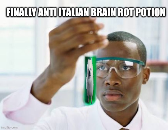 yayyyyy gabe | FINALLY ANTI ITALIAN BRAIN ROT POTION | image tagged in finally scientist meme template | made w/ Imgflip meme maker