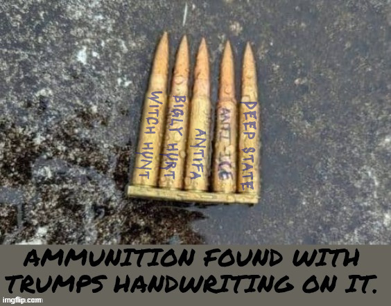 Ammo found with Trump's handwriting identified on it | ANTIFA; DEEP STATE; BIGLY HURT; WITCH HUNT | image tagged in ammo found with trump's handwriting identified on it,antifa,bigly hurt,deep state,witch hunt,anti-ice | made w/ Imgflip meme maker