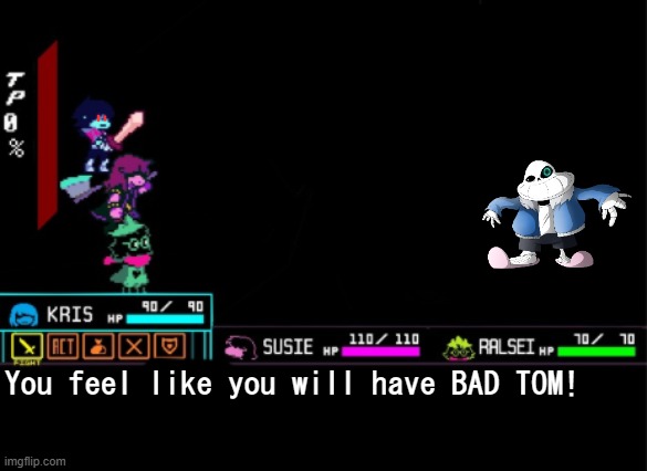 Blank Deltarune Battle | You feel like you will have BAD TOM! | image tagged in blank deltarune battle | made w/ Imgflip meme maker