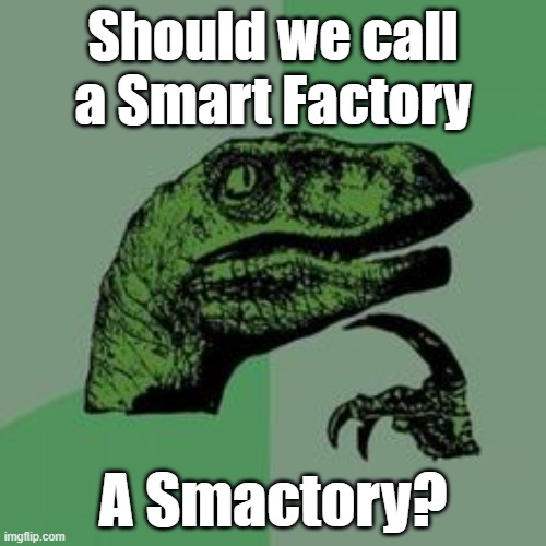 smart factory | Should we call a Smart Factory; A Smactory? | image tagged in time raptor | made w/ Imgflip meme maker