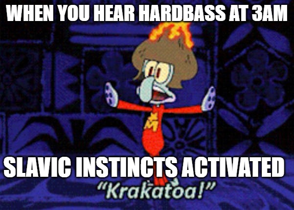 Squidward Krakatoa | WHEN YOU HEAR HARDBASS AT 3AM; SLAVIC INSTINCTS ACTIVATED | image tagged in squidward krakatoa,slavic squidward | made w/ Imgflip meme maker